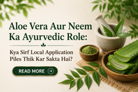 Aloe Vera Aur Neem Ka Ayurvedic Role: Kya Sirf Local Application Piles Thik Kar Sakta Hai?