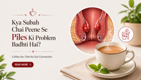 Kya Subah Chai Peene Se Piles Ki Problem Badhti Hai? Coffee Aur Chai Ka Gut Connection